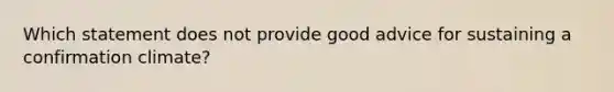 Which statement does not provide good advice for sustaining a confirmation climate?