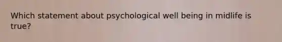 Which statement about psychological well being in midlife is true?