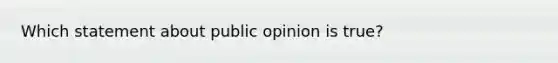 Which statement about public opinion is true?