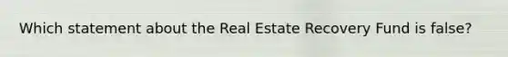 Which statement about the Real Estate Recovery Fund is false?