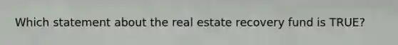 Which statement about the real estate recovery fund is TRUE?