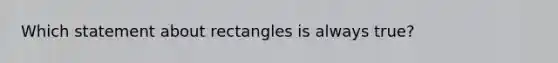 Which statement about rectangles is always true?