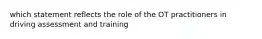 which statement reflects the role of the OT practitioners in driving assessment and training