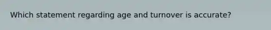 Which statement regarding age and turnover is accurate?