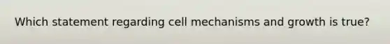 Which statement regarding cell mechanisms and growth is true?