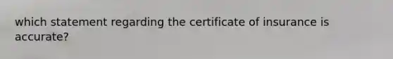 which statement regarding the certificate of insurance is accurate?