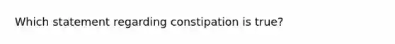 Which statement regarding constipation is true?