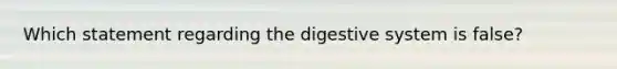 Which statement regarding the digestive system is false?