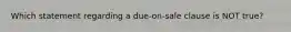 Which statement regarding a due-on-sale clause is NOT true?