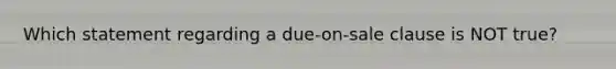 Which statement regarding a due-on-sale clause is NOT true?