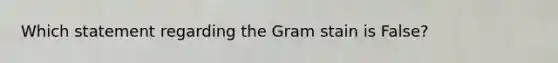 Which statement regarding the Gram stain is False?