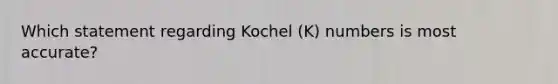 Which statement regarding Kochel (K) numbers is most accurate?