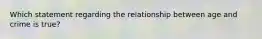 Which statement regarding the relationship between age and crime is true?​