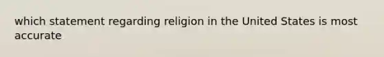 which statement regarding religion in the United States is most accurate