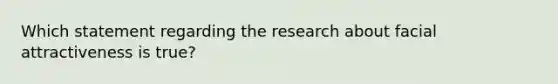 Which statement regarding the research about facial attractiveness is true?