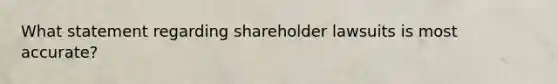 What statement regarding shareholder lawsuits is most accurate?