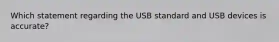 Which statement regarding the USB standard and USB devices is accurate?