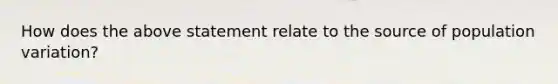 How does the above statement relate to the source of population variation?