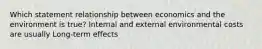 Which statement relationship between economics and the environment is true? Internal and external environmental costs are usually Long-term effects