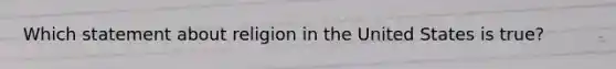 Which statement about religion in the United States is true?