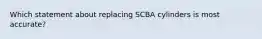 Which statement about replacing SCBA cylinders is most accurate?