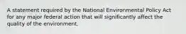 A statement required by the National Environmental Policy Act for any major federal action that will significantly affect the quality of the environment.