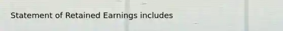 Statement of Retained Earnings includes