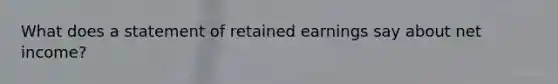 What does a statement of retained earnings say about net income?