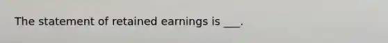 The statement of retained earnings is ___.