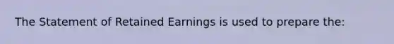 The Statement of Retained Earnings is used to prepare the: