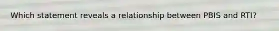 Which statement reveals a relationship between PBIS and RTI?