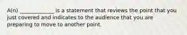 A(n) _____________ is a statement that reviews the point that you just covered and indicates to the audience that you are preparing to move to another point.