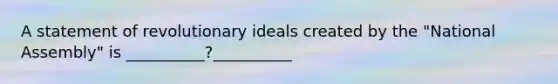 A statement of revolutionary ideals created by the "National Assembly" is __________?__________