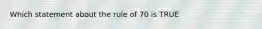 Which statement about the rule of 70 is TRUE