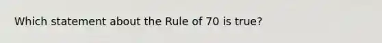 Which statement about the Rule of 70 is true?