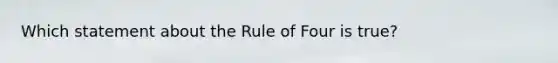 Which statement about the Rule of Four is true?