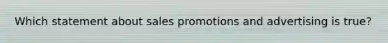 Which statement about sales promotions and advertising is true?