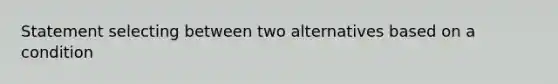 Statement selecting between two alternatives based on a condition