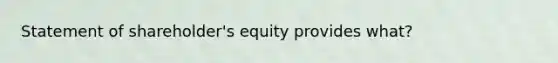 Statement of shareholder's equity provides what?