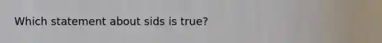 Which statement about sids is true?