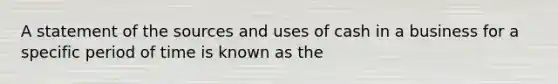 A statement of the sources and uses of cash in a business for a specific period of time is known as the