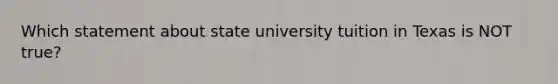 Which statement about state university tuition in Texas is NOT true?