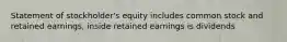 Statement of stockholder's equity includes common stock and retained earnings, inside retained earnings is dividends