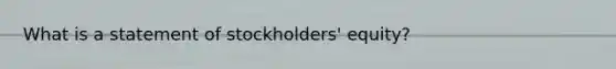 What is a statement of stockholders' equity?