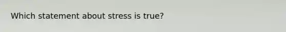 Which statement about stress is true?