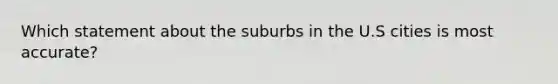 Which statement about the suburbs in the U.S cities is most accurate?