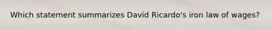 Which statement summarizes David Ricardo's iron law of wages?