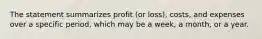 The statement summarizes profit (or loss), costs, and expenses over a specific period, which may be a week, a month, or a year.