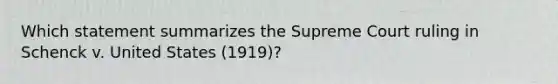 Which statement summarizes the Supreme Court ruling in Schenck v. United States (1919)?