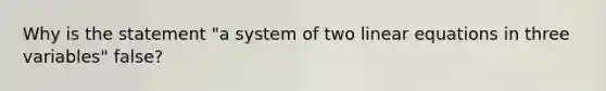 Why is the statement "a system of two linear equations in three variables" false?